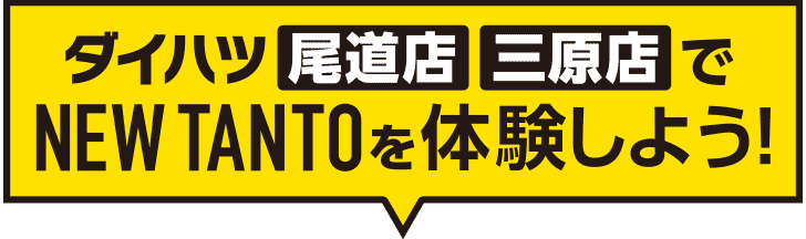 ダイハツ尾道店・三原店でNEW TANTOを体験しよう!